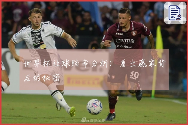 世界杯让球赔率分析：看出赢家背后的秘密