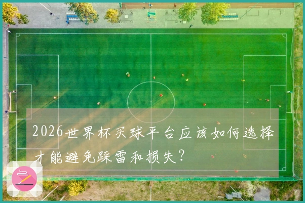 2026世界杯买球平台应该如何选择才能避免踩雷和损失？
